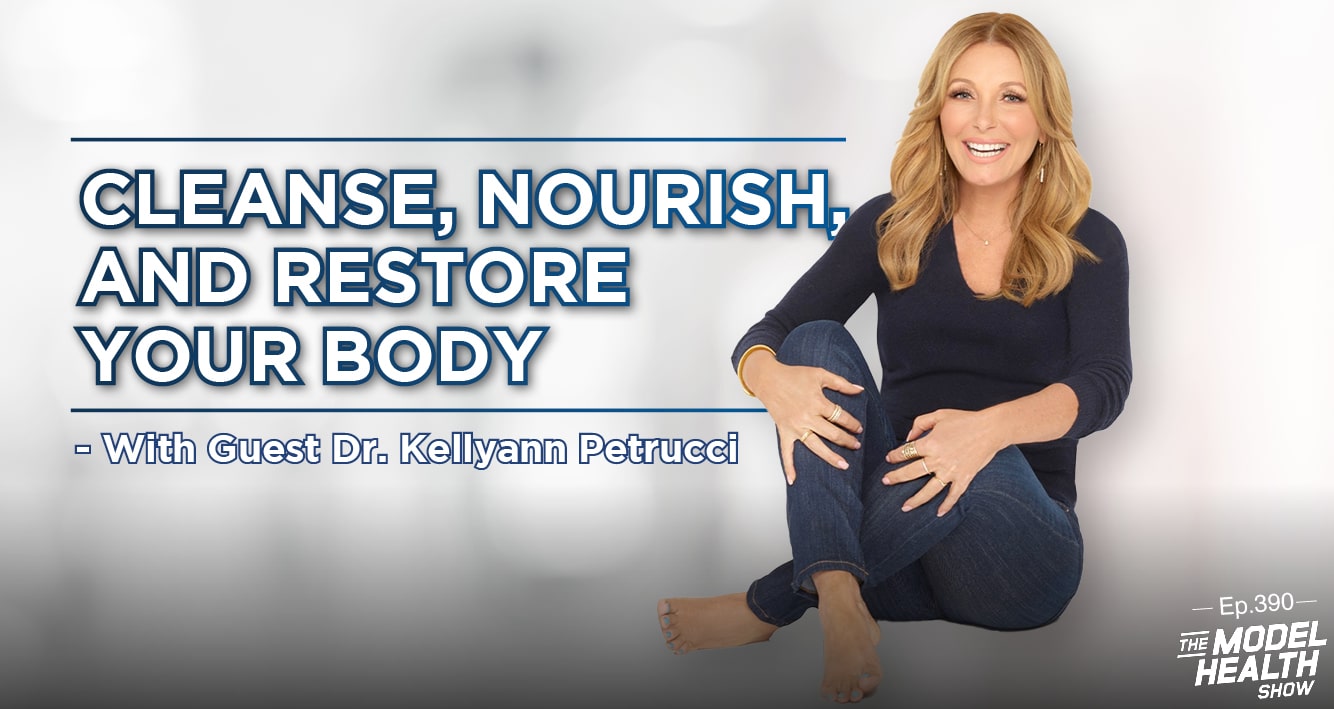 TMHS 390: Cleanse, Nourish, And Restore Your Body - With Guest Dr. Kellyann  Petrucci - The Model Health Show