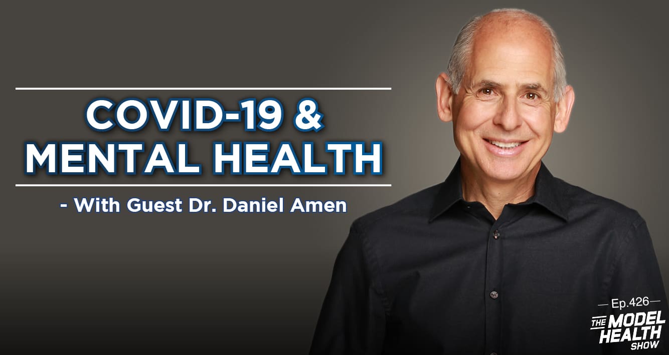 TMHS 426: COVID-19 & Mental Health - With Guest Dr. Daniel Amen - The Model  Health Show