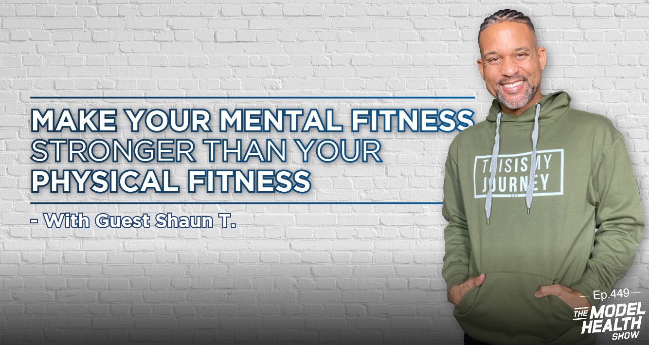 TMHS 449: Make Your Mental Fitness Stronger Than Your Physical Fitness –  Guest Shaun T. - The Model Health Show