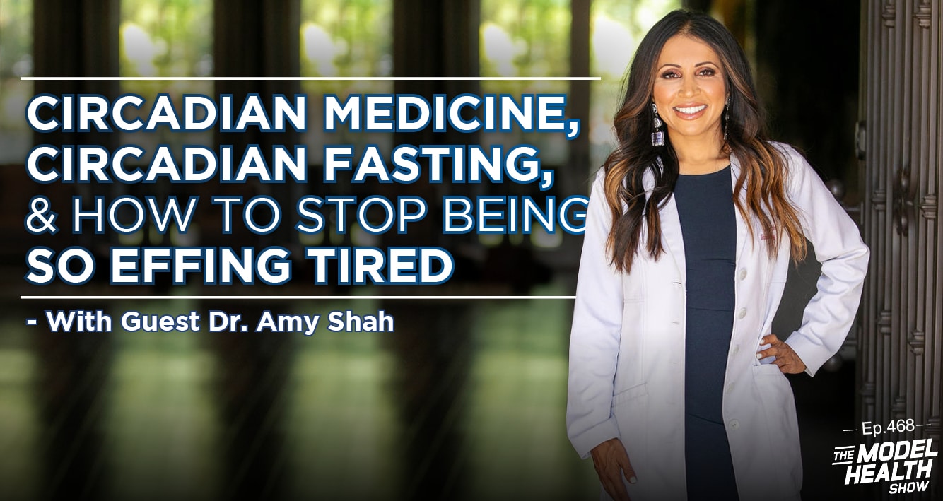 TMHS 468: Circadian Medicine, Circadian Fasting, & How To Stop Being So  Effing Tired - With Dr. Amy Shah - The Model Health Show