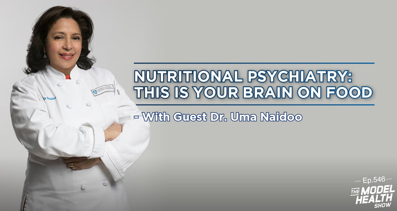 TMHS 546: Nutritional Psychiatry: This Is Your Brain On Food – With Dr. Uma  Naidoo - The Model Health Show