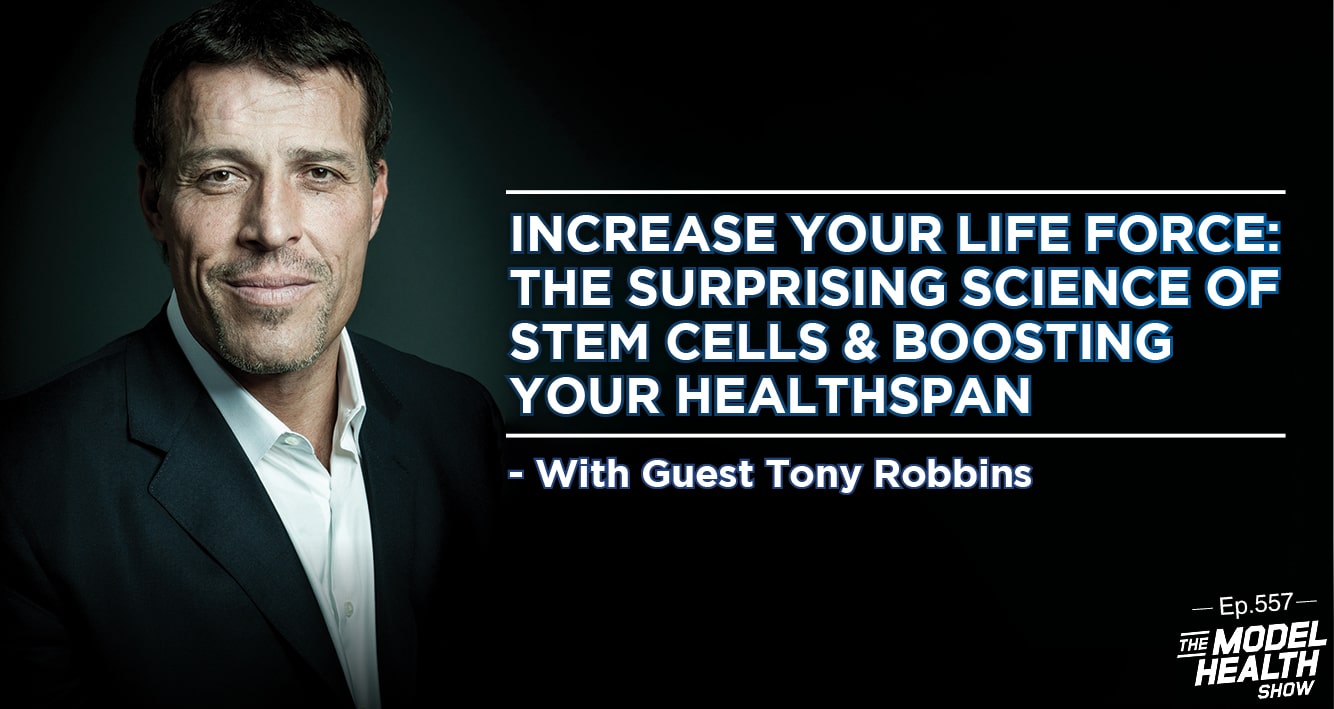 THMS 557: Increase Your Life Force: The Surprising Science Of Stem Cells &  Boosting Your Healthspan - With Tony Robbins - The Model Health Show