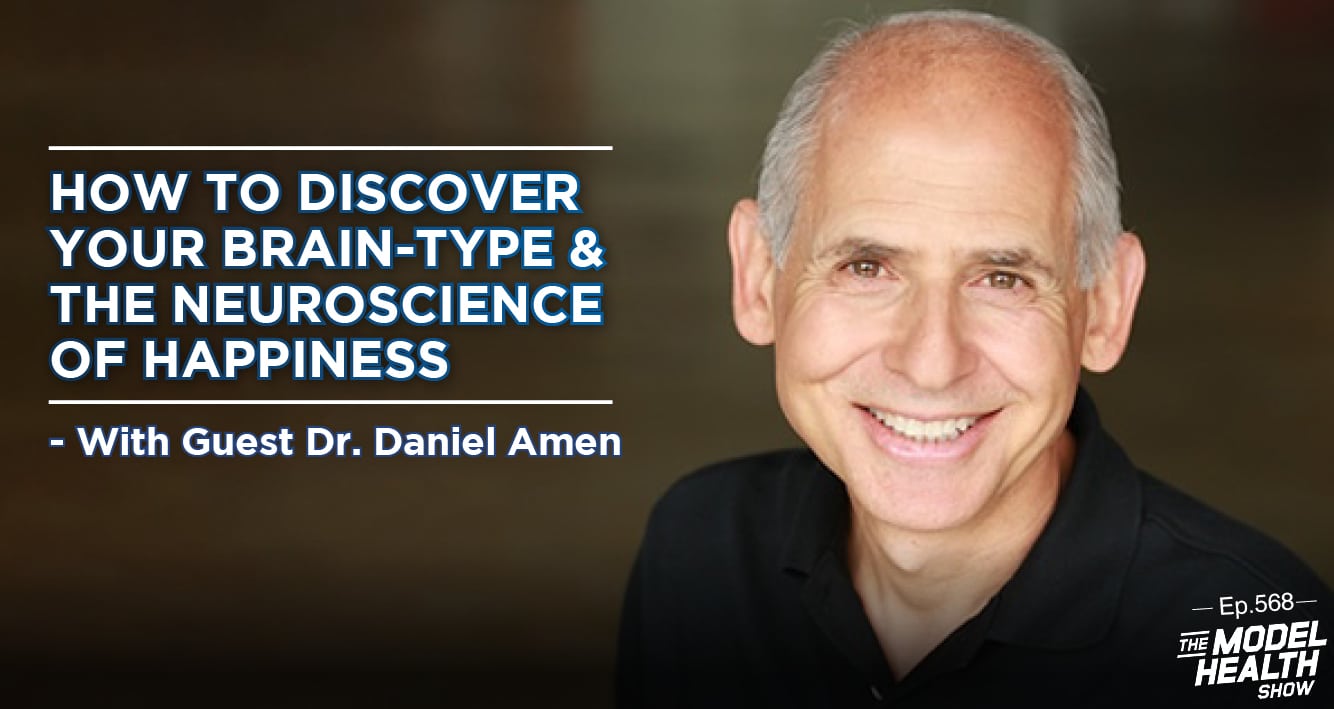 TMHS 568: How To Discover Your Brain-Type & The Neuroscience Of Happiness –  With Dr. Daniel Amen - The Model Health Show