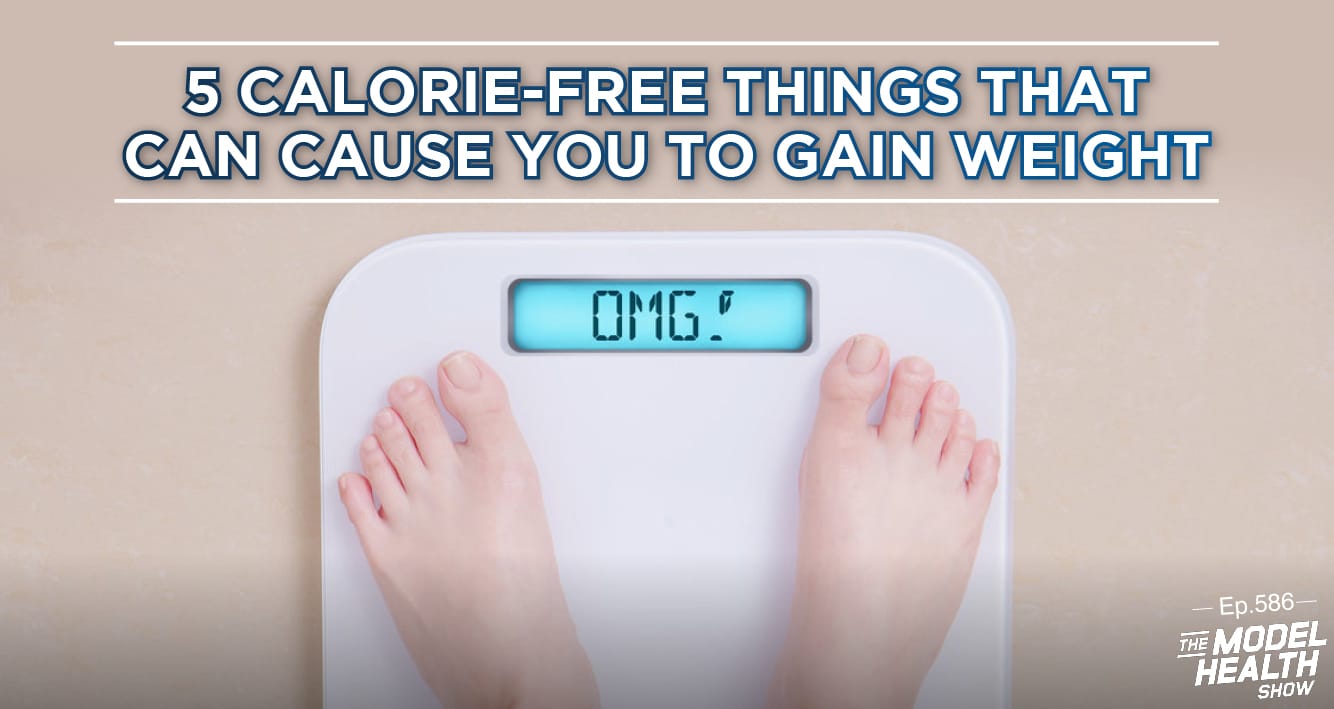 TMHS 586: 5 Calorie-Free Things That Can Cause You To Gain Weight - The  Model Health Show