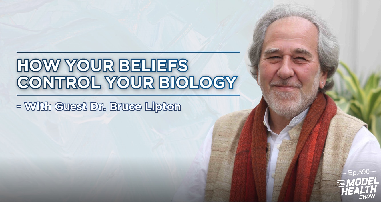 TMHS 590: How Your Beliefs Control Your Biology – With Dr. Bruce Lipton -  The Model Health Show