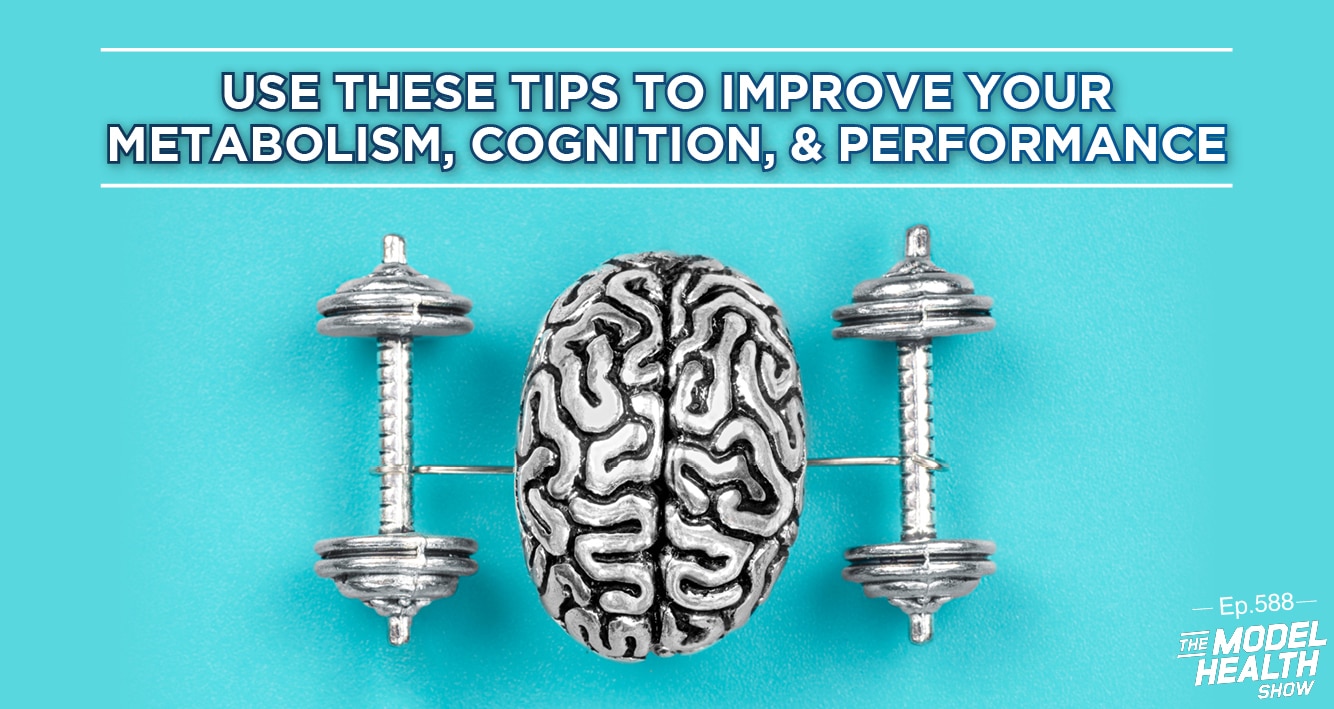 TMHS 588: Use These Tips To Improve Your Metabolism, Cognition, &  Performance - The Model Health Show