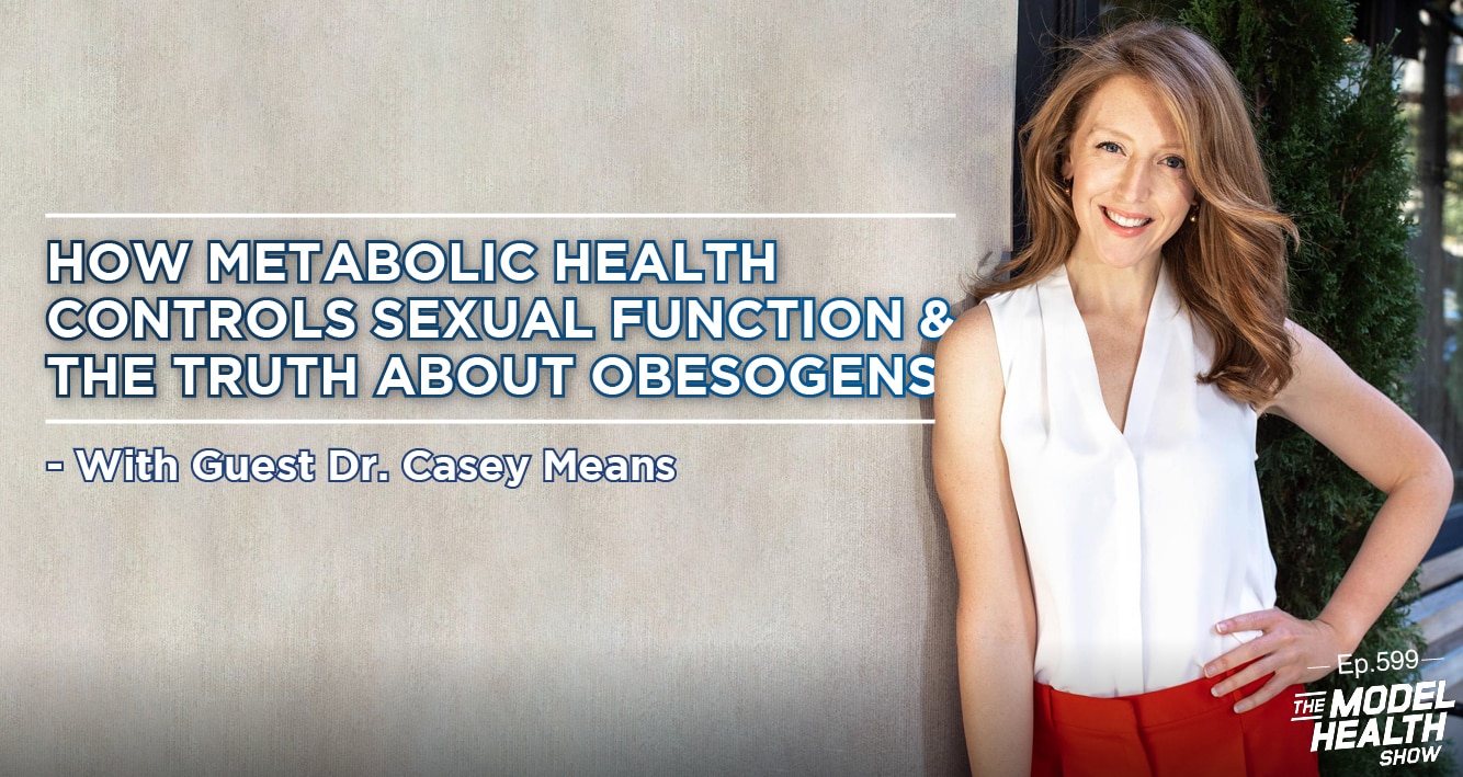 TMHS 599: How Metabolic Health Controls Sexual Function & The Truth About  Obesogens – With Dr. Casey Means - The Model Health Show