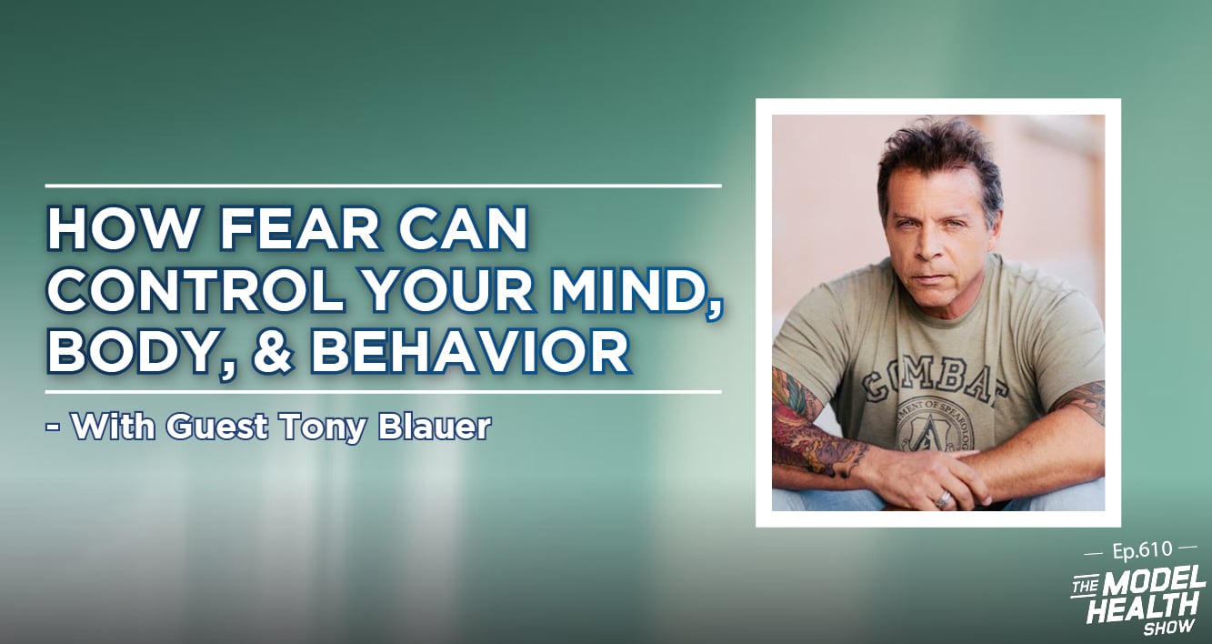 TMHS 610: How Fear Can Control Your Mind, Body, & Behavior – With Tony  Blauer - The Model Health Show