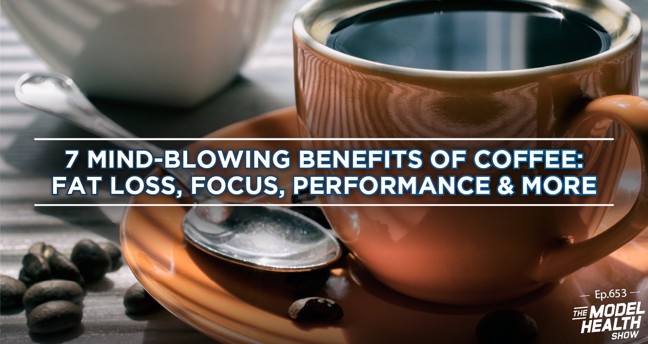 TMHS 653: 7 Mind-Blowing Benefits of Coffee – Fat Loss, Focus, Performance,  & More - The Model Health Show