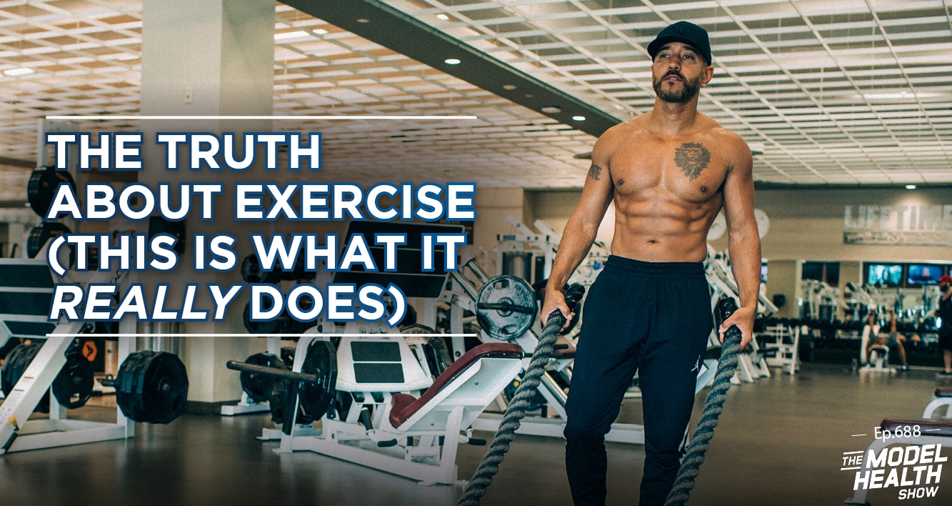 TMHS 688: The Truth About Exercise (This Is What It REALLY Does) - The  Model Health Show