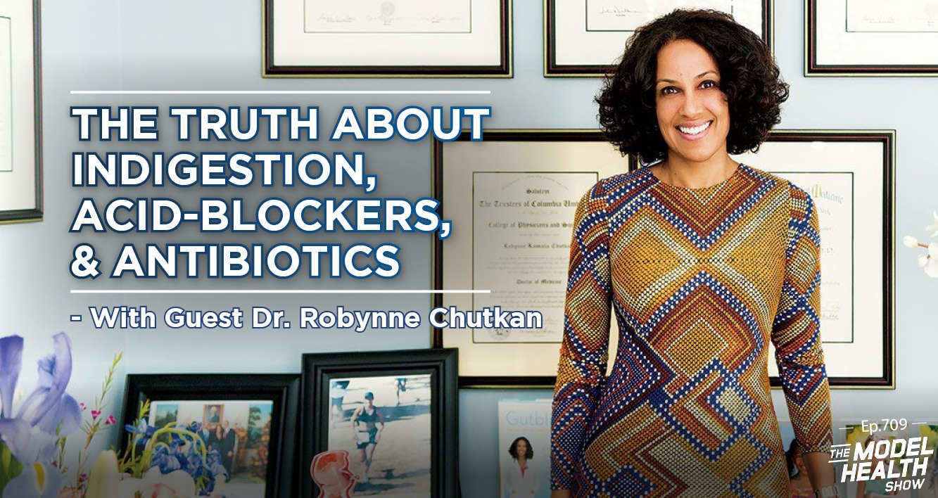 TMHS 709: The Truth About Indigestion, Acid-Blockers, & Antibiotics – With  Dr. Robynne Chutkan - The Model Health Show