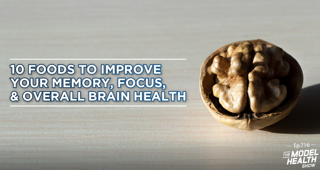 TMHS 716: 10 Foods to Improve Your Memory, Focus, & Overall Brain Health -  The Model Health Show